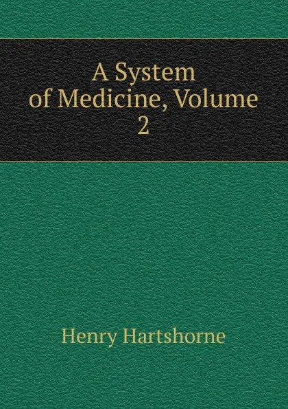 Обложка книги A System of Medicine, Volume 2, Henry Hartshorne