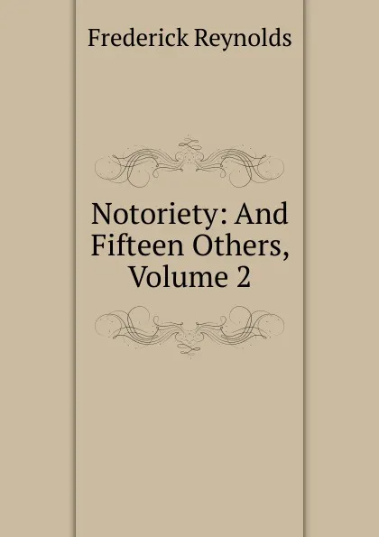 Обложка книги Notoriety: And Fifteen Others, Volume 2, Frederick Reynolds