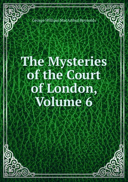 Обложка книги The Mysteries of the Court of London, Volume 6, George William MacArthur Reynolds