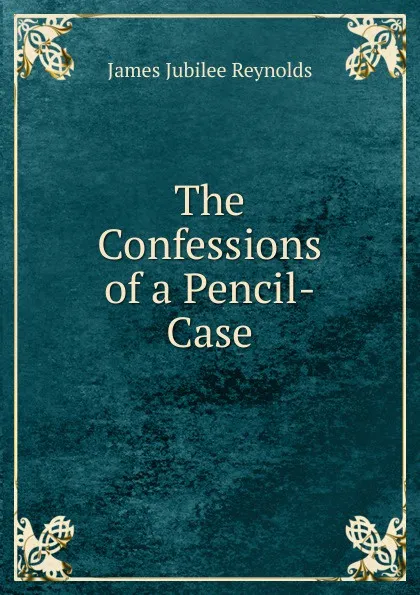 Обложка книги The Confessions of a Pencil-Case, James Jubilee Reynolds