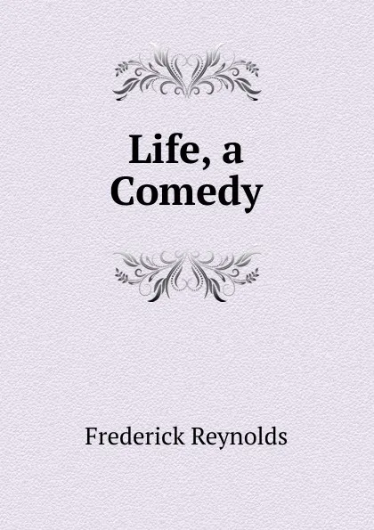 Обложка книги Life, a Comedy, Frederick Reynolds