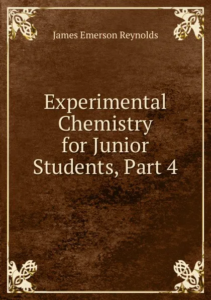 Обложка книги Experimental Chemistry for Junior Students, Part 4, James Emerson Reynolds