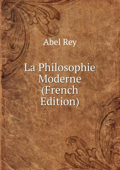 Обложка книги La Philosophie Moderne (French Edition), Abel Rey