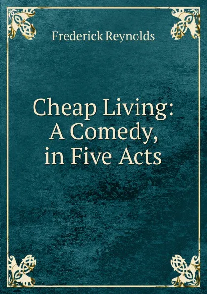 Обложка книги Cheap Living: A Comedy, in Five Acts, Frederick Reynolds