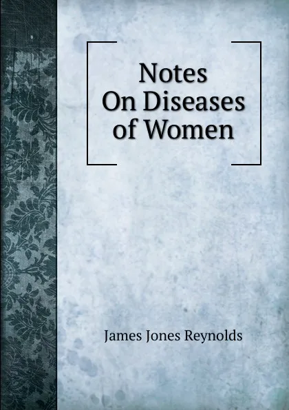 Обложка книги Notes On Diseases of Women, James Jones Reynolds