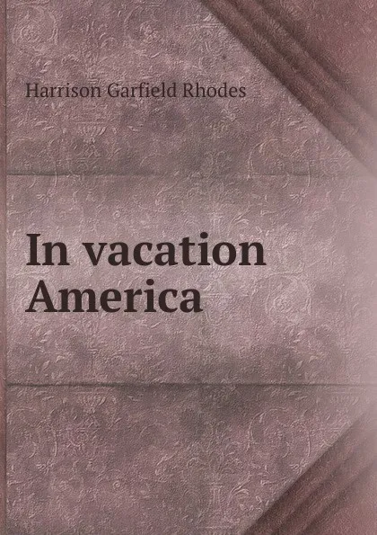 Обложка книги In vacation America, Harrison Garfield Rhodes