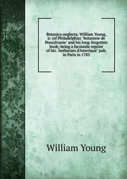 Обложка книги Botanica neglecta. William Young, jr. (of Philadelphia) 