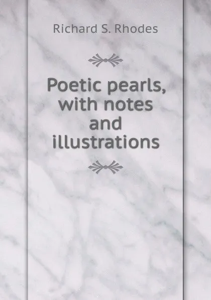 Обложка книги Poetic pearls, with notes and illustrations, Richard S. Rhodes