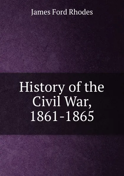 Обложка книги History of the Civil War, 1861-1865, James Ford Rhodes