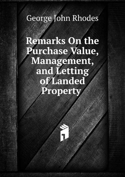 Обложка книги Remarks On the Purchase Value, Management, and Letting of Landed Property ., George John Rhodes