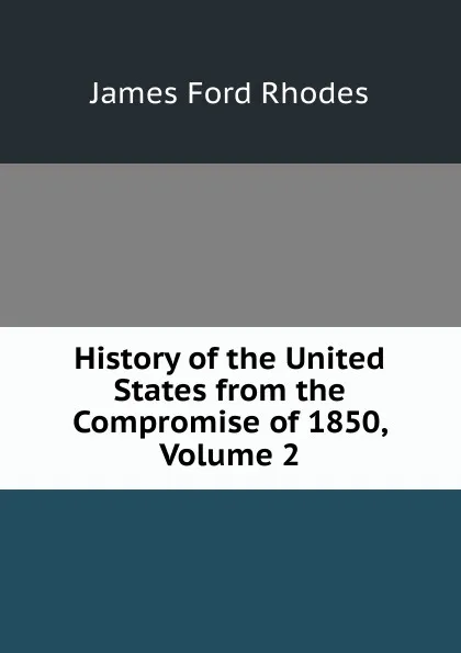 Обложка книги History of the United States from the Compromise of 1850, Volume 2, James Ford Rhodes