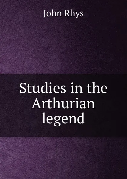 Обложка книги Studies in the Arthurian legend, John Rhys