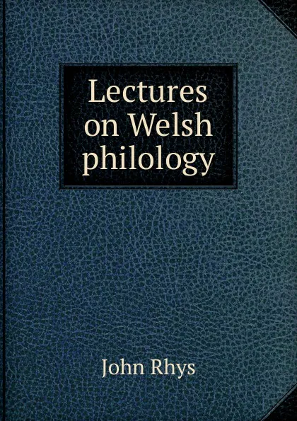 Обложка книги Lectures on Welsh philology, John Rhys