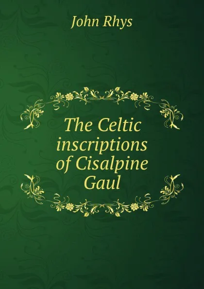 Обложка книги The Celtic inscriptions of Cisalpine Gaul, John Rhys