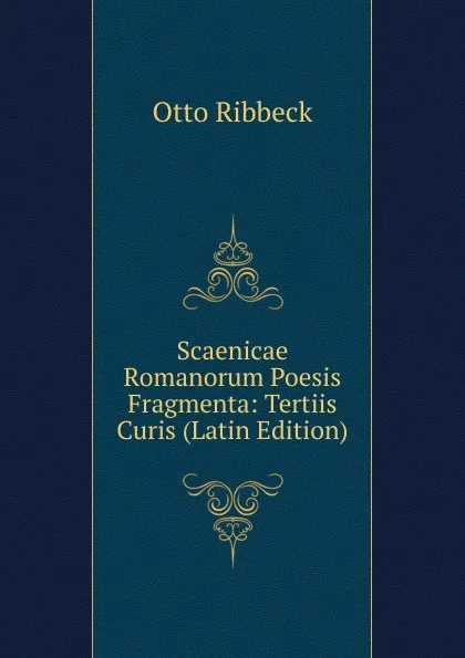 Обложка книги Scaenicae Romanorum Poesis Fragmenta: Tertiis Curis (Latin Edition), Otto Ribbeck