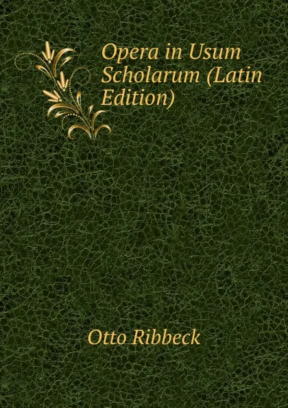 Обложка книги Opera in Usum Scholarum (Latin Edition), Otto Ribbeck