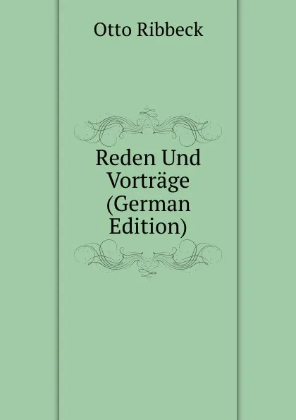 Обложка книги Reden Und Vortrage (German Edition), Otto Ribbeck