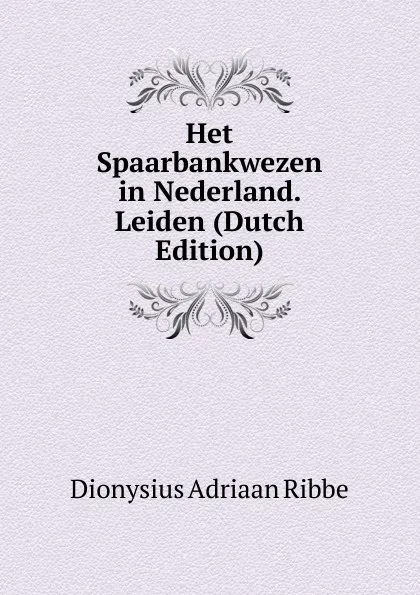 Обложка книги Het Spaarbankwezen in Nederland. Leiden (Dutch Edition), Dionysius Adriaan Ribbe