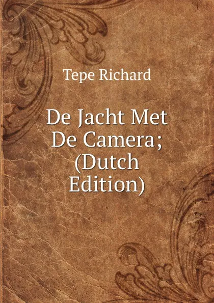 Обложка книги De Jacht Met De Camera; (Dutch Edition), Tepe Richard