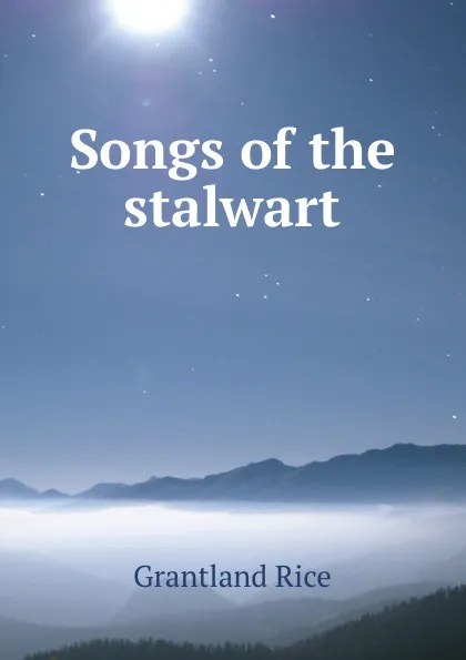 Обложка книги Songs of the stalwart, Grantland Rice