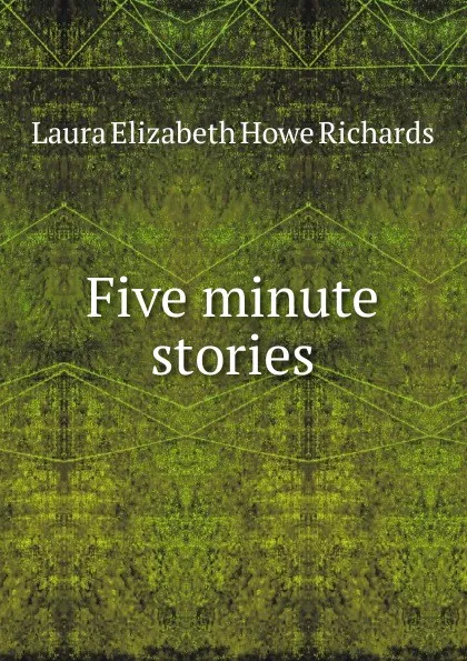 Обложка книги Five minute stories, Laura Elizabeth Howe Richards