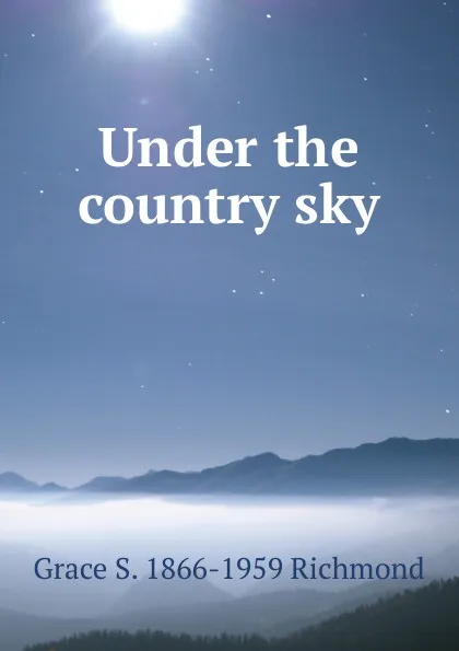 Обложка книги Under the country sky, Grace S. 1866-1959 Richmond