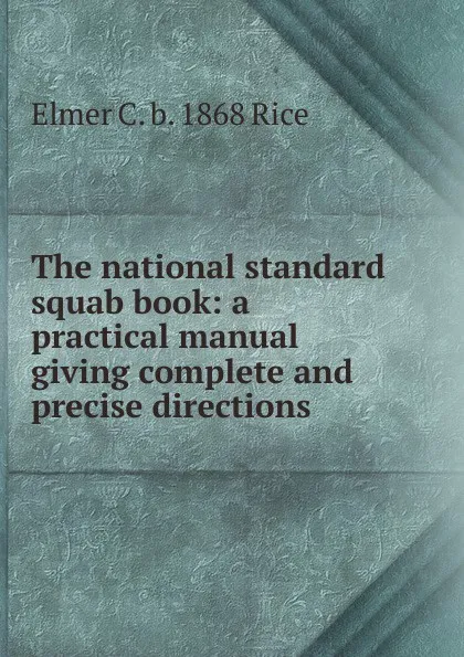 Обложка книги The national standard squab book: a practical manual giving complete and precise directions ., Elmer C. b. 1868 Rice