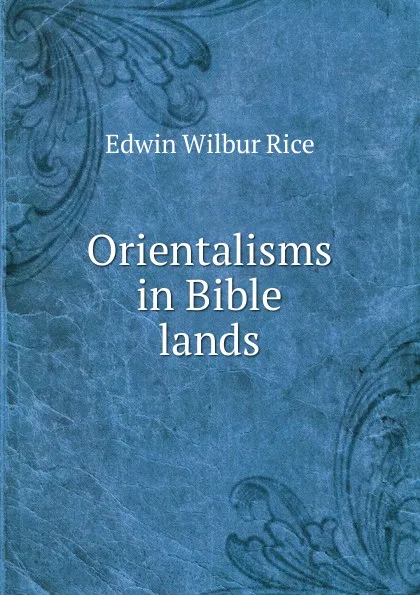 Обложка книги Orientalisms in Bible lands, Edwin Wilbur Rice