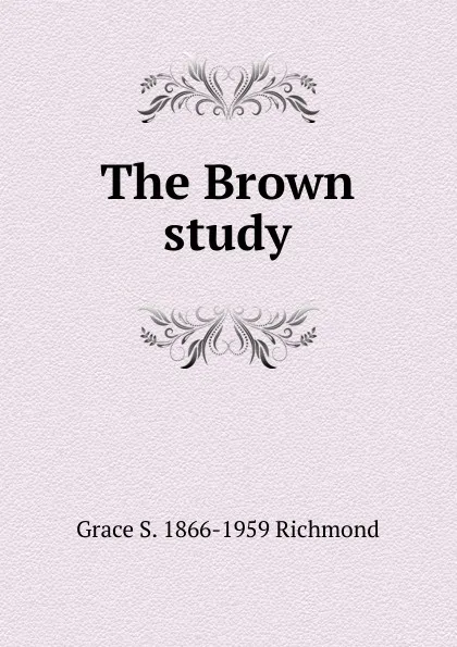 Обложка книги The Brown study, Grace S. 1866-1959 Richmond