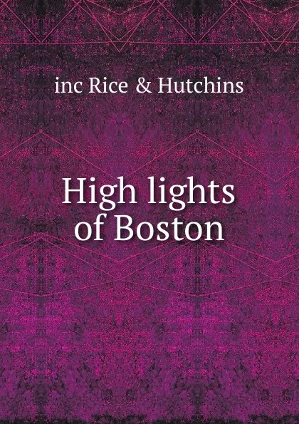 Обложка книги High lights of Boston, inc Rice & Hutchins