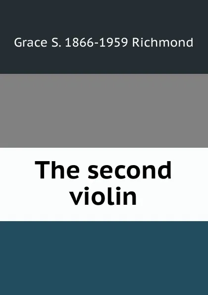 Обложка книги The second violin, Grace S. 1866-1959 Richmond