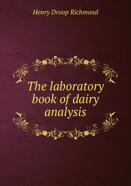 Обложка книги The laboratory book of dairy analysis, Henry Droop Richmond