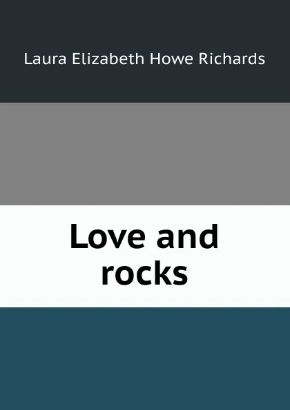 Обложка книги Love and rocks, Laura Elizabeth Howe Richards