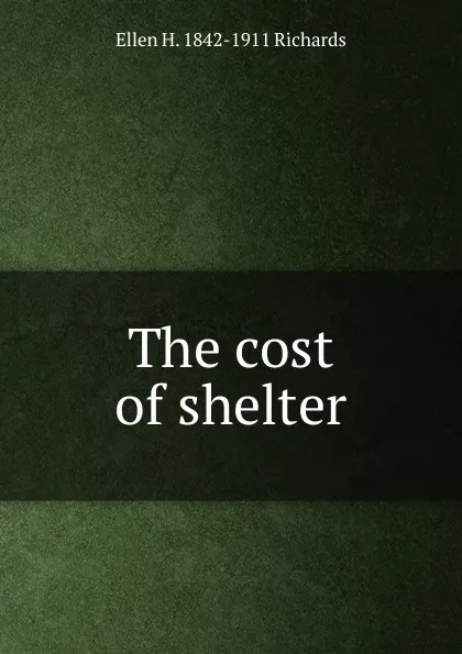 Обложка книги The cost of shelter, Ellen H. 1842-1911 Richards