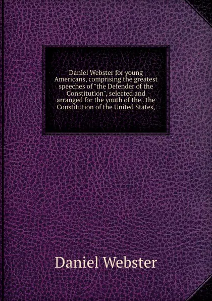 Обложка книги Daniel Webster for young Americans, comprising the greatest speeches of 