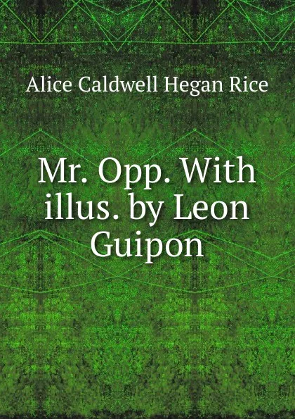 Обложка книги Mr. Opp. With illus. by Leon Guipon, Alice Caldwell Hegan Rice