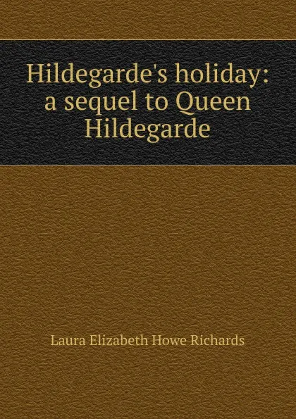 Обложка книги Hildegarde.s holiday: a sequel to Queen Hildegarde, Laura Elizabeth Howe Richards