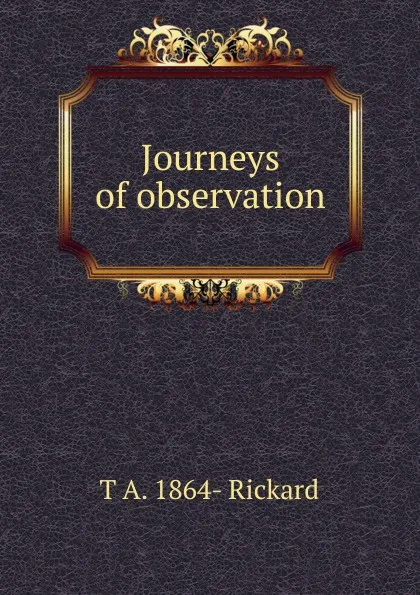 Обложка книги Journeys of observation, T.A. Rickard