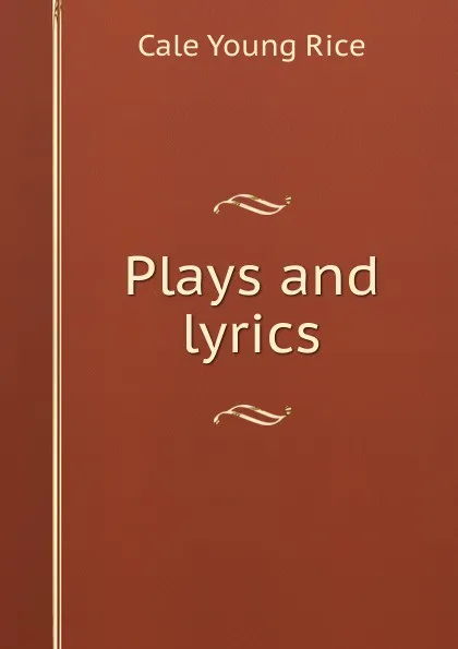 Обложка книги Plays and lyrics., Cale Young Rice