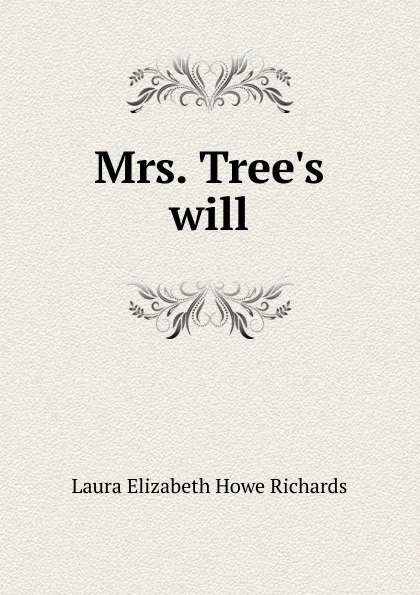 Обложка книги Mrs. Tree.s will, Laura Elizabeth Howe Richards