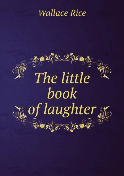 Обложка книги The little book of laughter, Wallace Rice