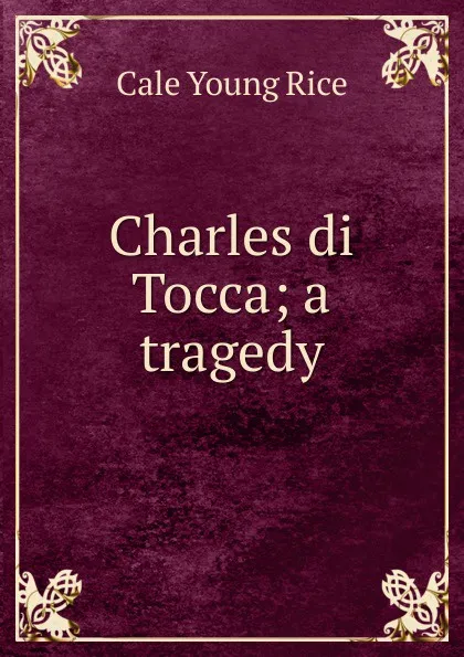 Обложка книги Charles di Tocca; a tragedy, Cale Young Rice