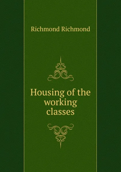 Обложка книги Housing of the working classes, Richmond Richmond