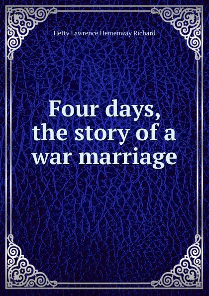 Обложка книги Four days, the story of a war marriage, Hetty Lawrence Hemenway Richard