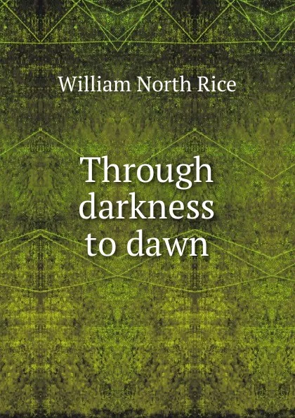 Обложка книги Through darkness to dawn, William North Rice