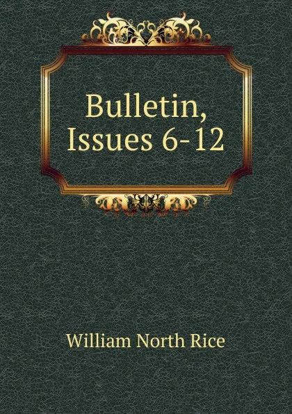 Обложка книги Bulletin, Issues 6-12, William North Rice