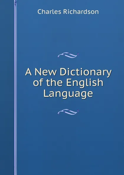 Обложка книги A New Dictionary of the English Language, Charles Richardson