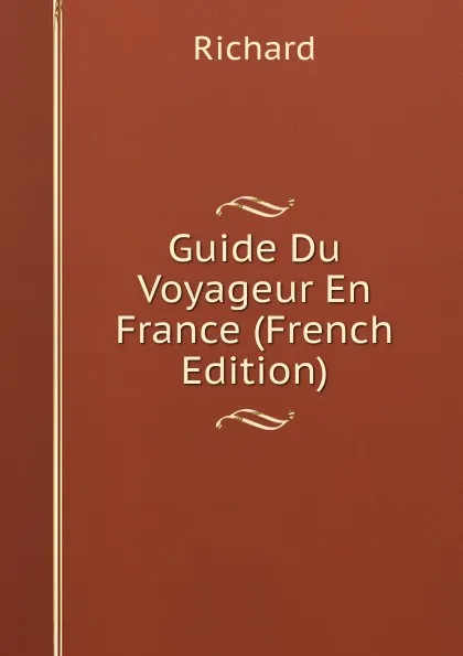 Обложка книги Guide Du Voyageur En France (French Edition), Richard