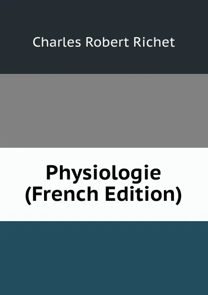 Обложка книги Physiologie (French Edition), Charles Robert Richet