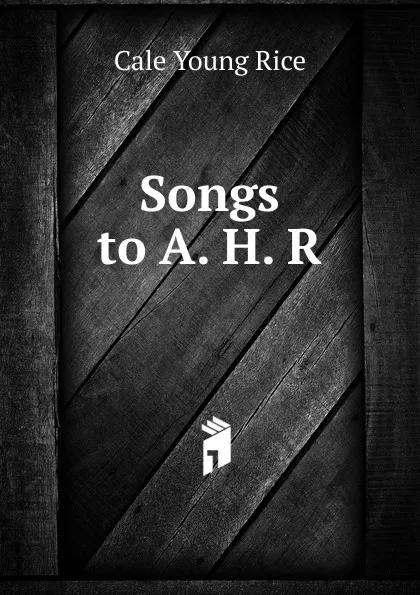 Обложка книги Songs to A. H. R., Cale Young Rice